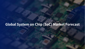 Global System on Chip (SoC) Market Forecast