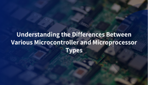Understanding the Differences Between Various Microcontroller and ...