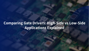 Comparing Gate Drivers: High-Side vs Low-Side Applications Explained ...