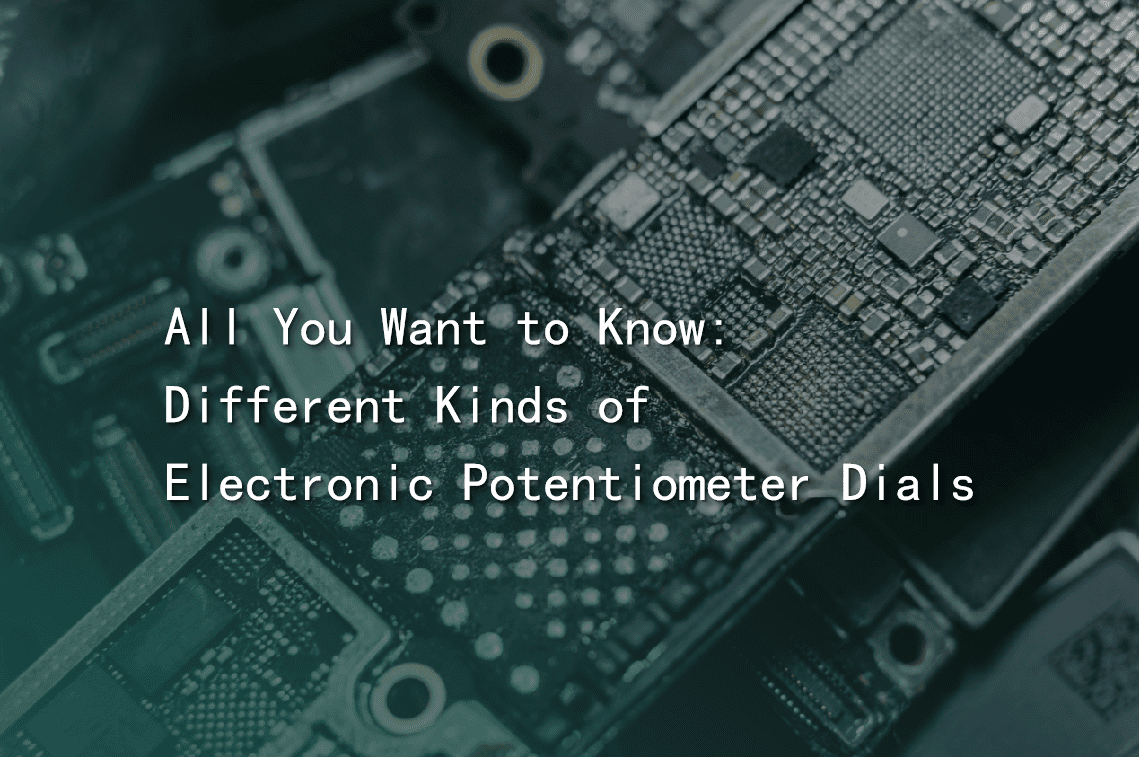 All You Want to Know: Different Kinds of Electronic Potentiometer Dials