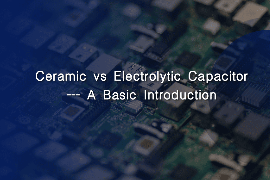 Ceramic vs Electrolytic Capacitor --- A Basic Introduction