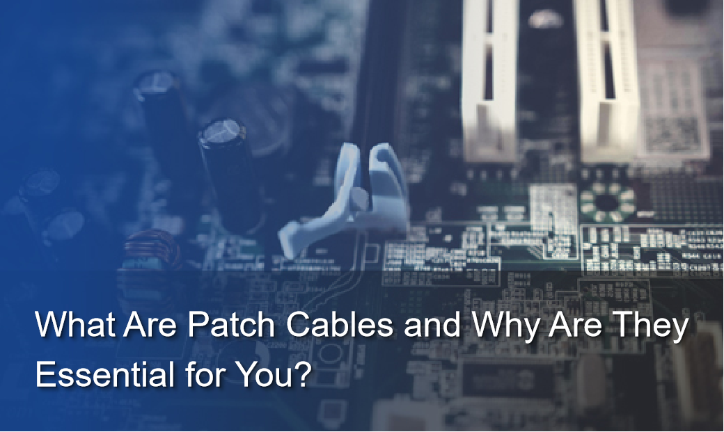 What Are Patch Cables and Why Are They Essential for You?