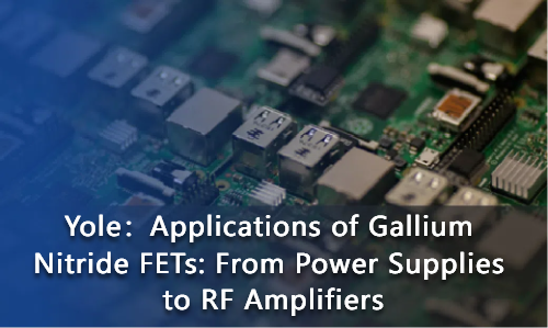 Applications of Gallium Nitride FETs: From Power Supplies to RF Amplifiers