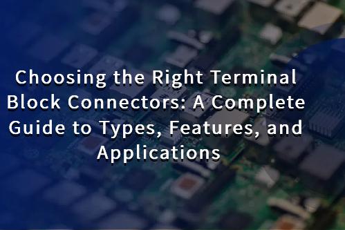 Choosing the Right Terminal Block Connectors: A Complete Guide to Types ...