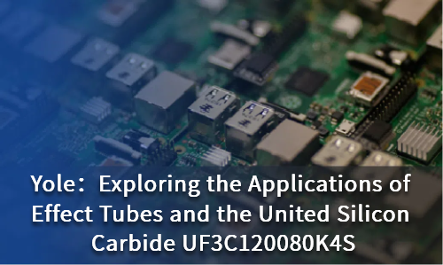 Exploring the Applications of Effect Tubes and the United Silicon Carbide UF3C120080K4S