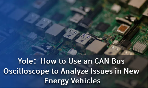 How to Use an CAN Bus Oscilloscope to Analyze Issues in New Energy Vehicles