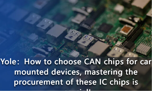 How to choose CAN chips for car mounted devices, mastering the procurement of these IC chips is crucial!