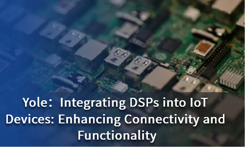 Integrating DSPs into IoT Devices: Enhancing Connectivity and Functionality
