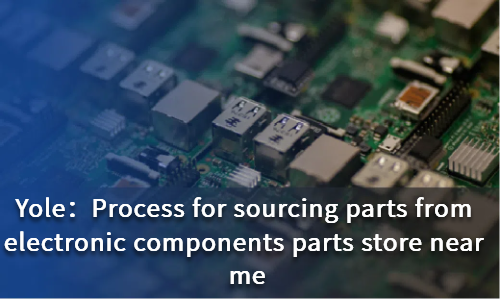 Process for sourcing parts from electronic components parts store near me