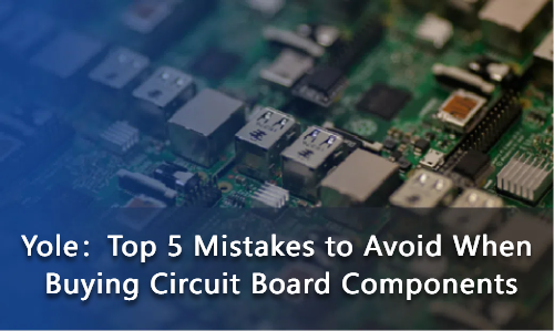 Top 5 Mistakes to Avoid When Buying Circuit Board Components