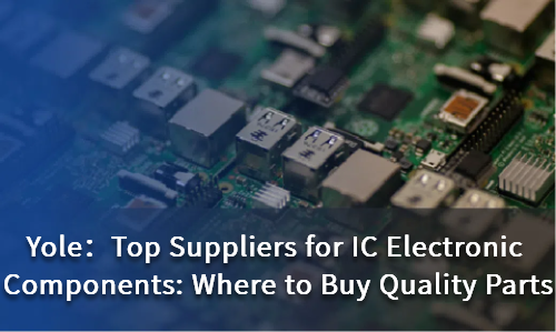 Top Suppliers for IC Electronic Components: Where to Buy Quality Parts