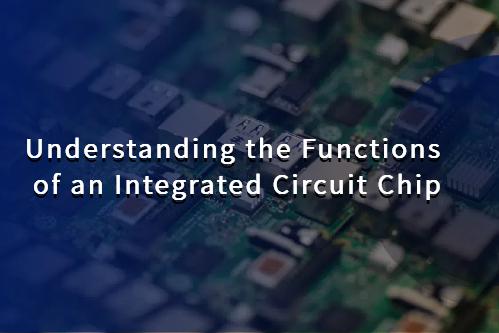 Understanding the Functions of an Integrated Circuit Chip