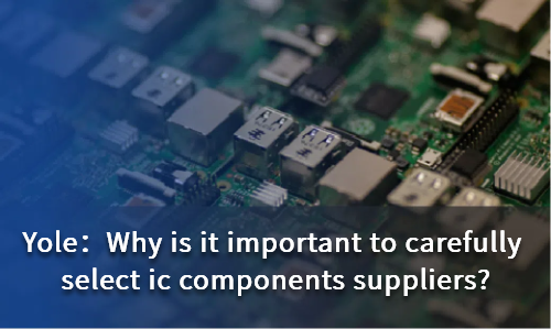 Why is it important to carefully select ic components suppliers?