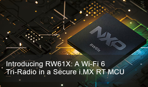 Introducing RW61X: A Wi-Fi 6 Tri-Radio in a Secure i.MX RT MCU