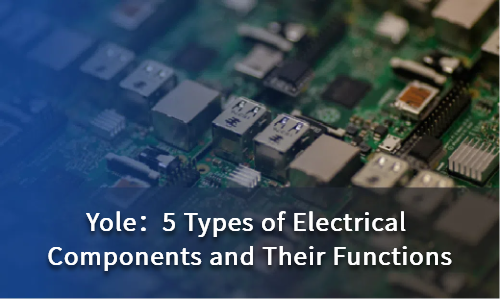5 Types of Electrical Components and Their Functions
