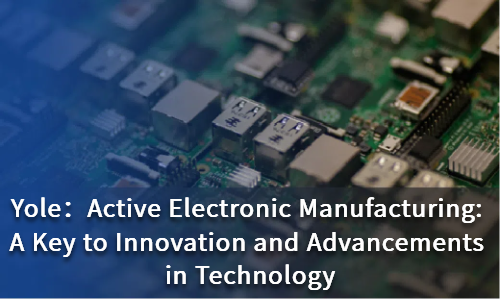 Active Electronic Manufacturing: A Key to Innovation and Advancements in Technology