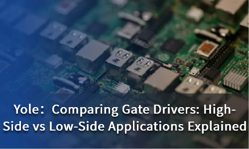 Comparing Gate Drivers: High-Side vs Low-Side Applications Explained