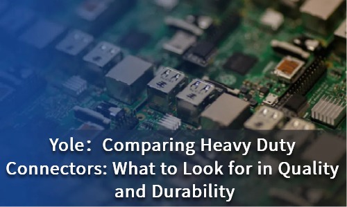 Comparing Heavy Duty Connectors: What to Look for in Quality and Durability