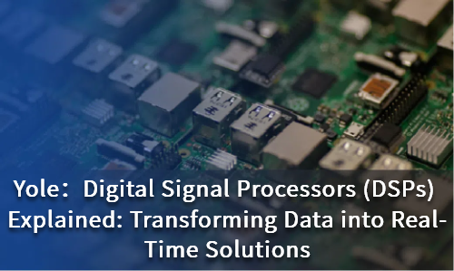 Digital Signal Processors (DSPs) Explained: Transforming Data into Real-Time Solutions