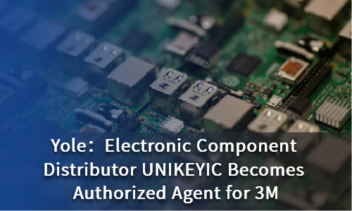 Electronic Component Distributor UNIKEYIC Becomes Authorized Agent for 3M