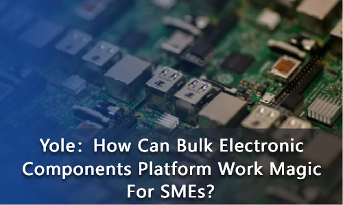 How Can Bulk Electronic Components Platform Work Magic For SMEs？