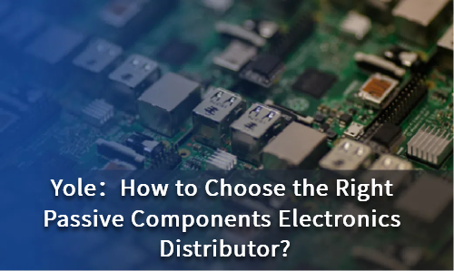 How to Choose the Right Passive Components Electronics Distributor?