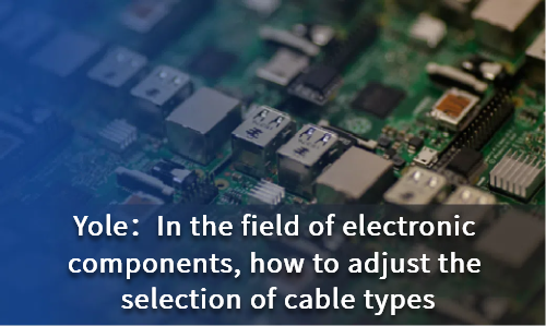 In the field of electronic components, how to adjust the selection of cable types