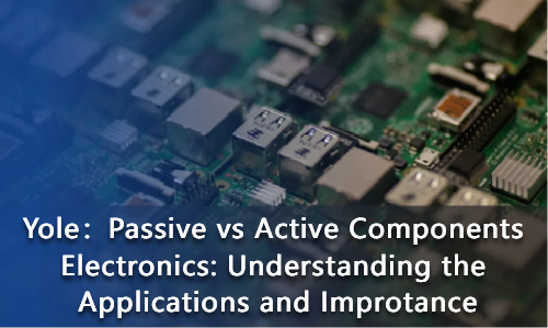 Passive vs Active Components Electronics: Understanding the Applications and Improtance