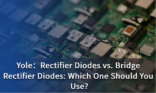 Rectifier Diodes vs. Bridge Rectifier Diodes: Which One Should You Use?