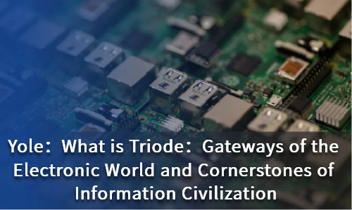 What is Triode:Gateways of the Electronic World and Cornerstones of Information Civilization