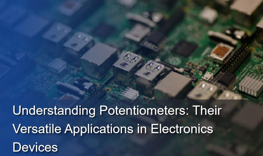 Understanding Potentiometers: Their Versatile Applications in Electronics Devices
