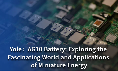 AG10 Battery: Exploring the Fascinating World and Applications of Miniature Energy