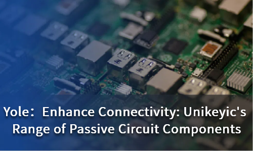 Enhance Connectivity Unikeyic's Range of Passive Circuit Components