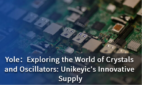 Exploring the World of Crystals and Oscillators: Unikeyic's Innovative Supply