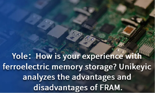 How is your experience with ferroelectric memory storage? Unikeyic analyzes the advantages and disadvantages of FRAM.