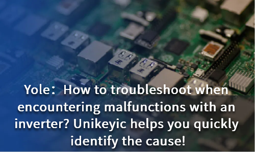 How to troubleshoot when encountering malfunctions with an inverter? Unikeyic helps you quickly identify the cause!