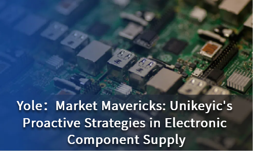 Market Mavericks: Unikeyic's Proactive Strategies in Electronic Component Supply