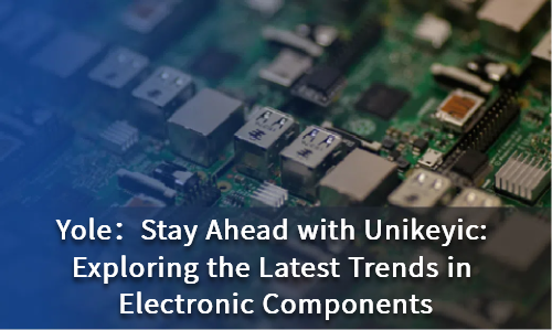 Stay Ahead with Unikeyic: Exploring the Latest Trends in Electronic Components