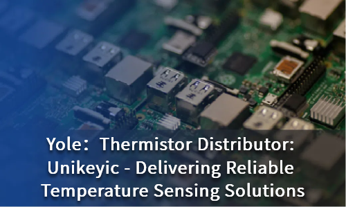 Thermistor Distributor: Unikeyic - Delivering Reliable Temperature Sensing Solutions