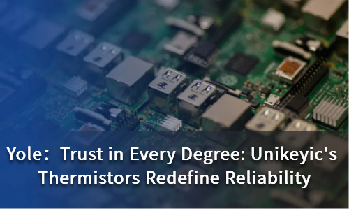 Trust in Every Degree: Unikeyic's Thermistors Redefine Reliability