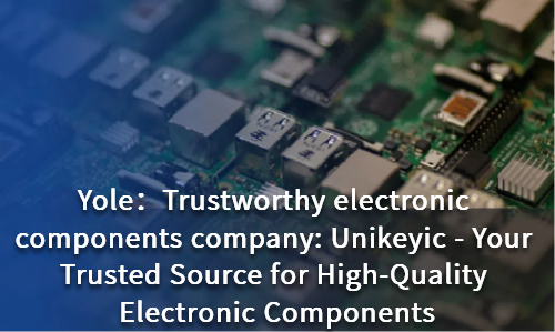 Trustworthy electronic components company: Unikeyic - Your Trusted Source for High-Quality Electronic Components