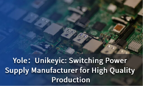 Unikeyic: Switching Power Supply Manufacturer for High Quality Production