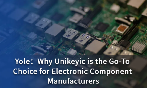 Why Unikeyic is the Go-To Choice for Electronic Component Manufacturers