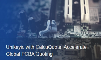 Unikeyic Partners with CalcuQuote to Integrate Data Interfaces, Empowering Rapid Global PCBA Quoting