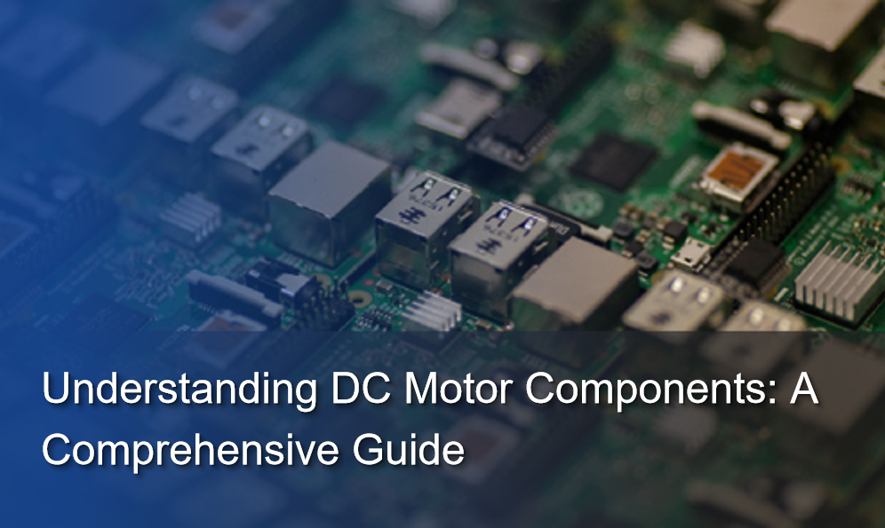 Understanding DC Motor Components: A Comprehensive Guide