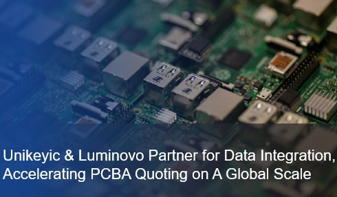 Unikeyic and Luminovo Partner for Data Integration, Accelerating PCBA Quoting on A Global Scale