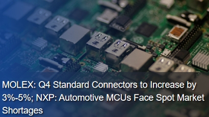 MOLEX: Q4 Standard Connectors to Increase by 3%-5%; NXP: Automotive MCUs Face Spot Market Shortages