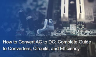 How to Convert AC to DC: Complete Guide to Converters, Circuits, and Efficiency